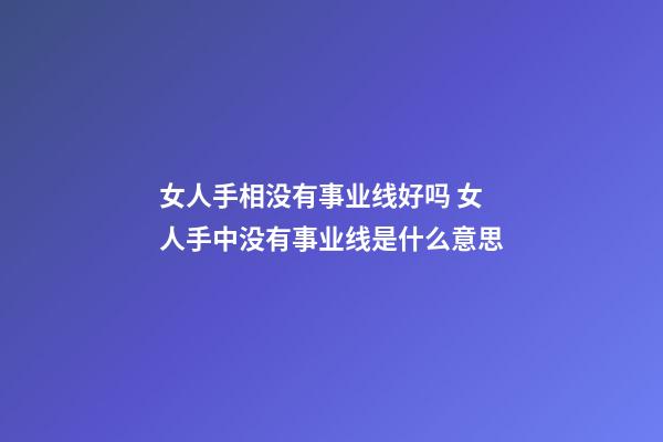 女人手相没有事业线好吗 女人手中没有事业线是什么意思